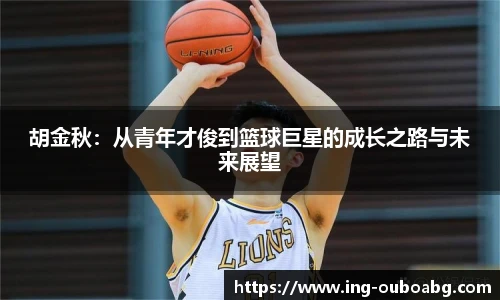胡金秋：从青年才俊到篮球巨星的成长之路与未来展望