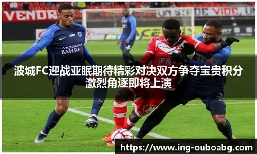 波城FC迎战亚眠期待精彩对决双方争夺宝贵积分激烈角逐即将上演